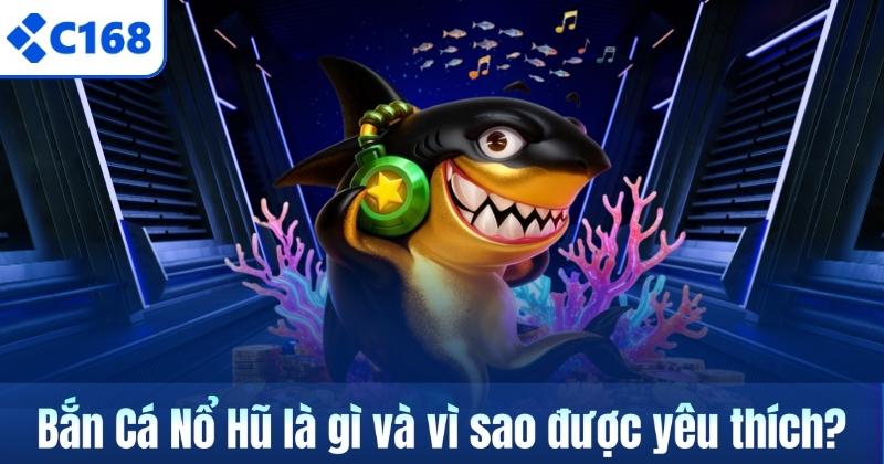 Bắn Cá Nổ Hũ C168 – Trò Chơi Hấp Dẫn Cho Người Săn Thưởng 5 Bắn Cá Nổ Hũ là gì và vì sao được yêu thích?